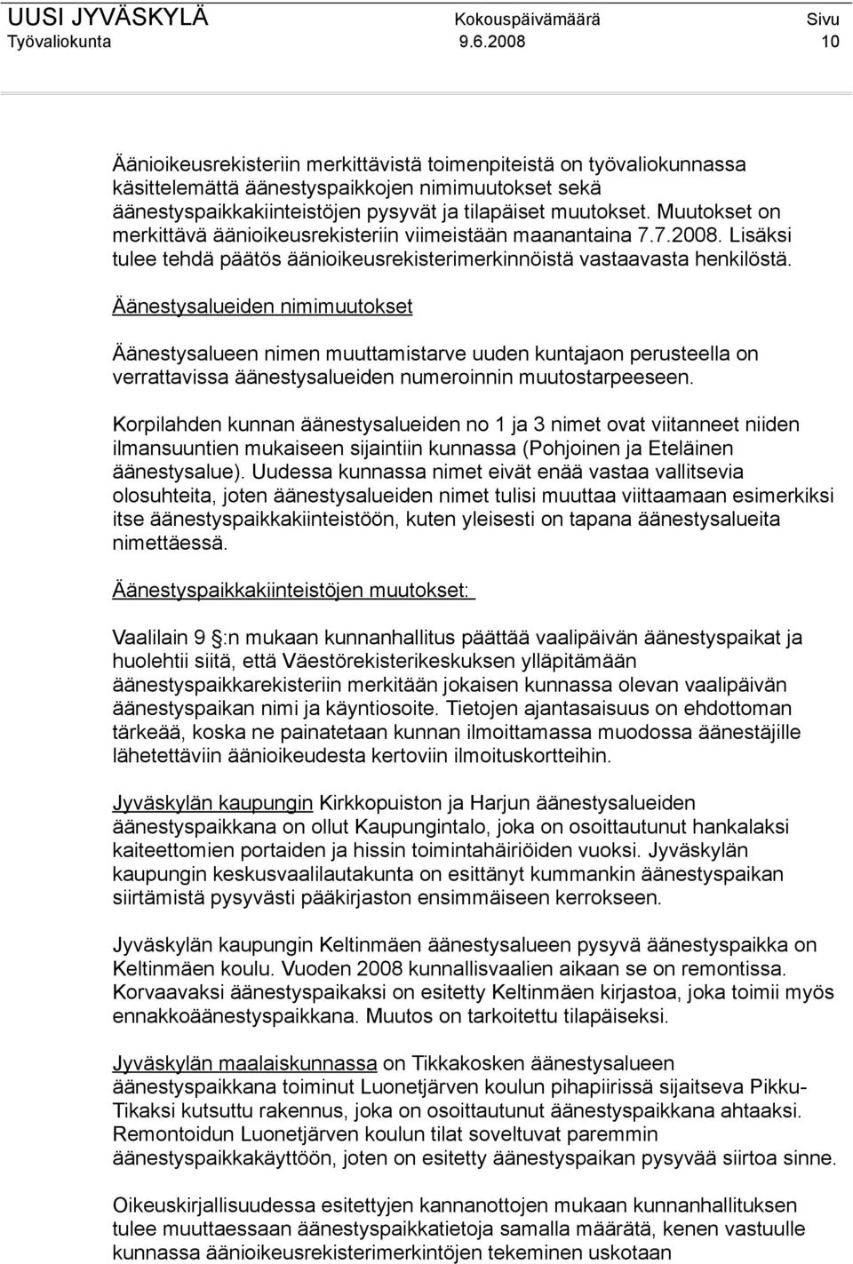 Muutokset on merkittävä äänioikeusrekisteriin viimeistään maanantaina 7.7.2008. Lisäksi tulee tehdä päätös äänioikeusrekisterimerkinnöistä vastaavasta henkilöstä.