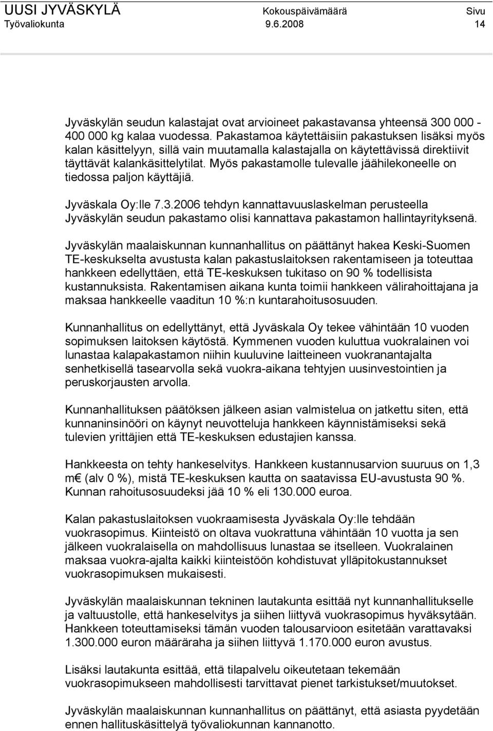 Myös pakastamolle tulevalle jäähilekoneelle on tiedossa paljon käyttäjiä. Jyväskala Oy:lle 7.3.