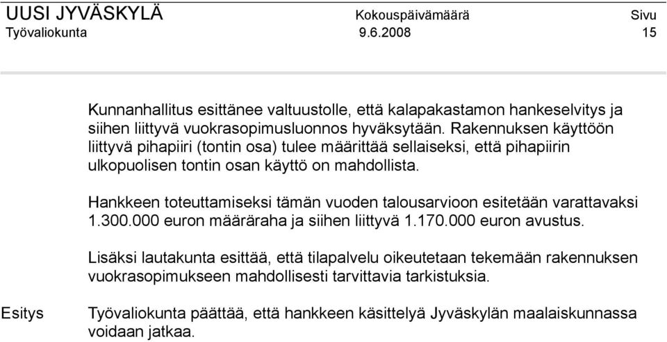 Hankkeen toteuttamiseksi tämän vuoden talousarvioon esitetään varattavaksi 1.300.000 euron määräraha ja siihen liittyvä 1.170.000 euron avustus.