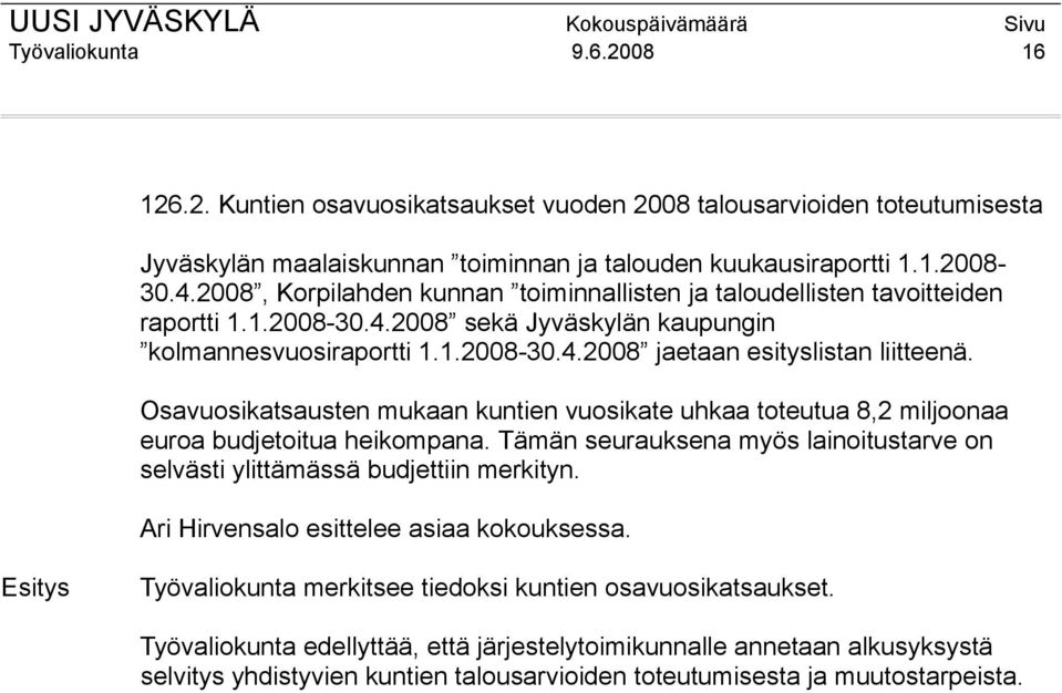 Osavuosikatsausten mukaan kuntien vuosikate uhkaa toteutua 8,2 miljoonaa euroa budjetoitua heikompana. Tämän seurauksena myös lainoitustarve on selvästi ylittämässä budjettiin merkityn.