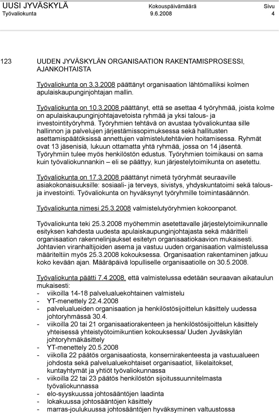 Työryhmien tehtävä on avustaa työvaliokuntaa sille hallinnon ja palvelujen järjestämissopimuksessa sekä hallitusten asettamispäätöksissä annettujen valmistelutehtävien hoitamisessa.