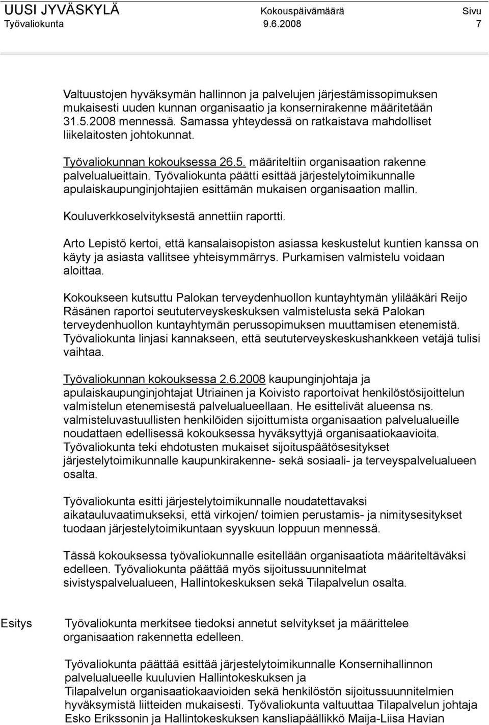 Työvaliokunta päätti esittää järjestelytoimikunnalle apulaiskaupunginjohtajien esittämän mukaisen organisaation mallin. Kouluverkkoselvityksestä annettiin raportti.