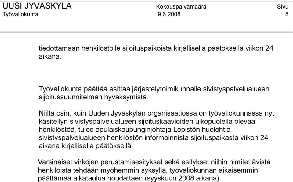 Niiltä osin, kuin Uuden Jyväskylän organisaatiossa on työvaliokunnassa nyt käsitellyn sivistyspalvelualueen sijoituskaavioiden ulkopuolella olevaa henkilöstöä, tulee