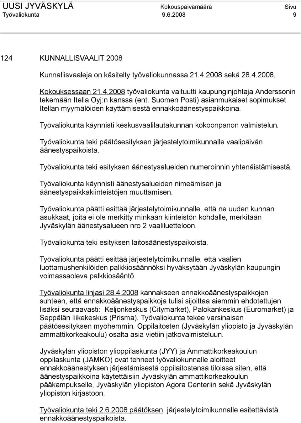 Työvaliokunta teki päätösesityksen järjestelytoimikunnalle vaalipäivän äänestyspaikoista. Työvaliokunta teki esityksen äänestysalueiden numeroinnin yhtenäistämisestä.