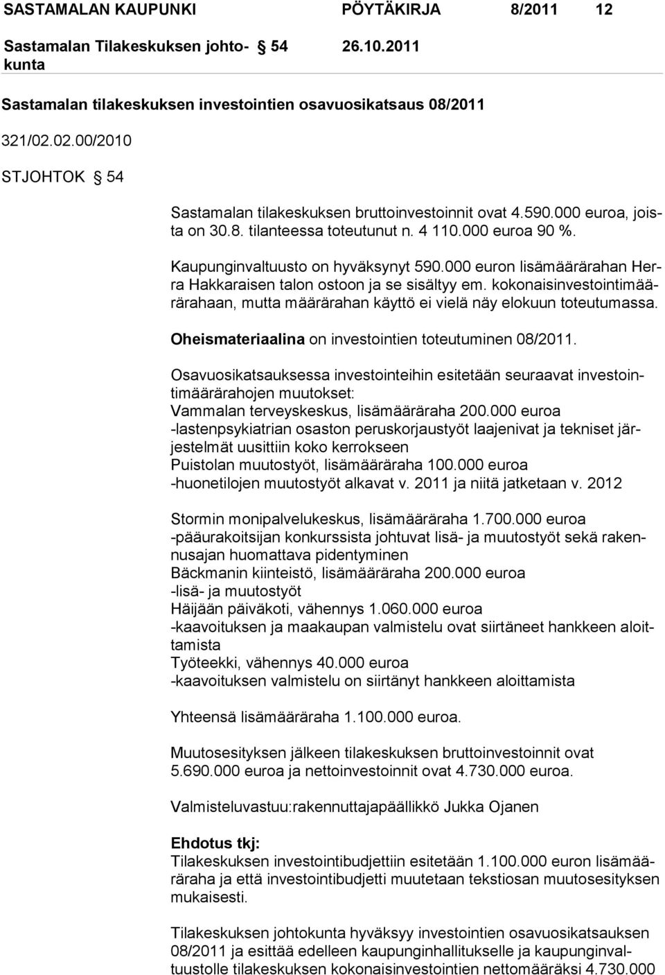 kokonaisinves tointi määrära haan, mut ta mää rä ra han käyt tö ei vie lä näy elo kuun to teutu mas sa. Oheismateriaalina on investointien toteutuminen 08/2011.