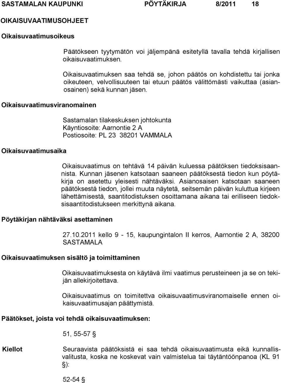 Oikaisuvaatimuksen saa tehdä se, johon päätös on kohdistettu tai jonka oikeu teen, velvollisuuteen tai etuun päätös välittömästi vaikuttaa (asianosainen) sekä kunnan jäsen.