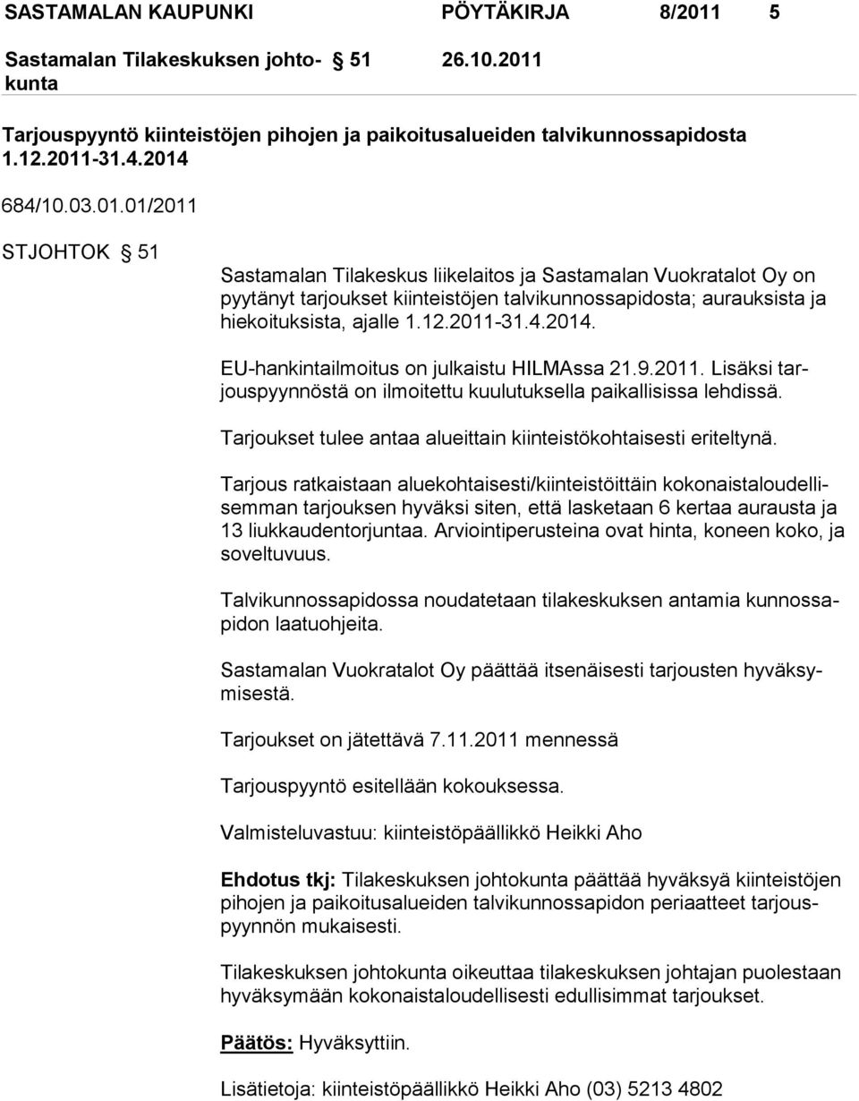 12.2011-31.4.2014. EU-hankintailmoitus on julkaistu HILMAssa 21.9.2011. Lisäksi tarjouspyynnöstä on ilmoitettu kuulutuksella paikallisissa lehdissä.