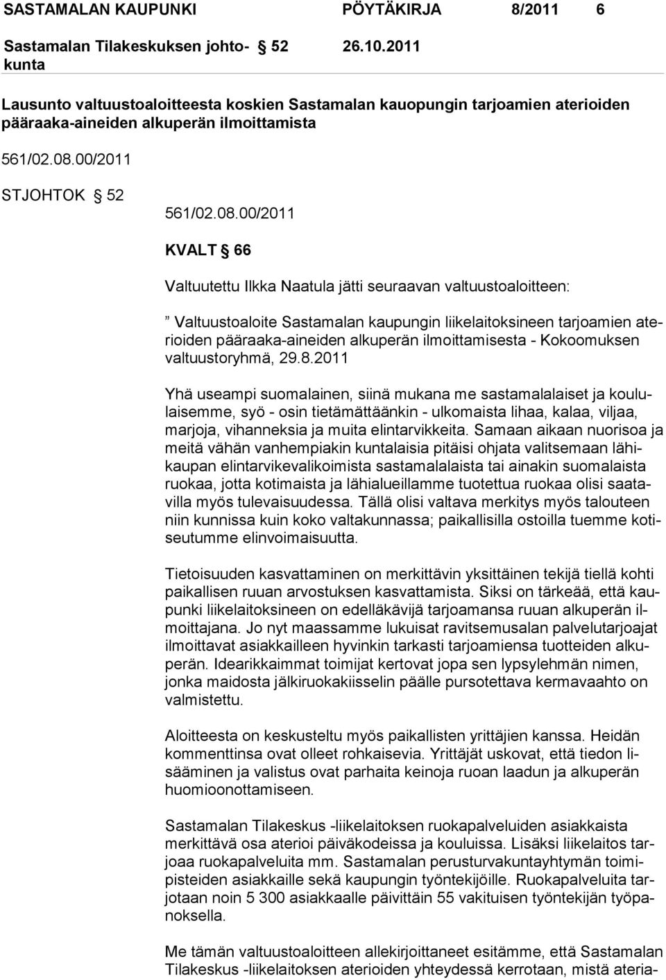 00/2011 KVALT 66 Valtuutettu Ilkka Naatula jätti seuraavan valtuustoaloitteen: Valtuustoaloite Sastamalan kaupungin liikelaitoksineen tarjoamien aterioiden pääraaka-aineiden alkuperän ilmoittamisesta