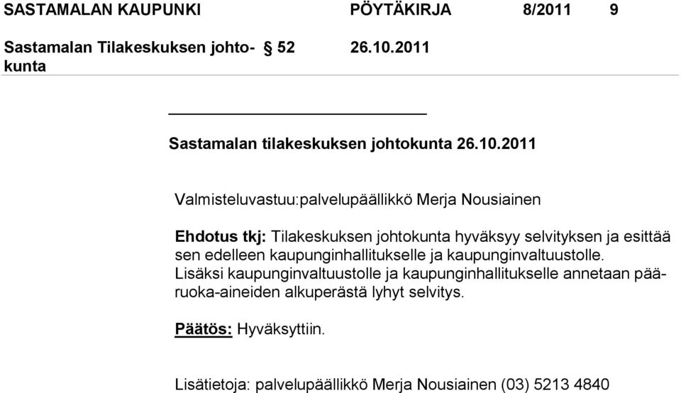 2011 Valmisteluvastuu:palvelupäällikkö Merja Nousiainen Ehdotus tkj: Tilakeskuksen johtokunta hyväksyy selvityksen ja
