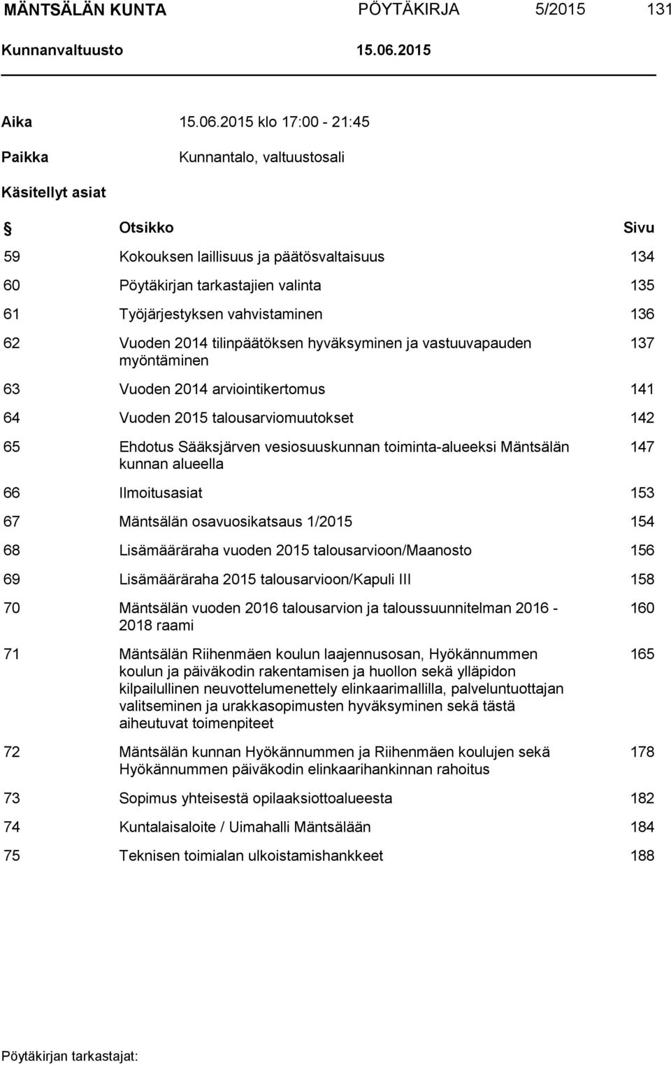 2015 klo 17:00-21:45 Paikka Kunnantalo, valtuustosali Käsitellyt asiat Otsikko Sivu 59 Kokouksen laillisuus ja päätösvaltaisuus 134 60 Pöytäkirjan tarkastajien valinta 135 61 Työjärjestyksen