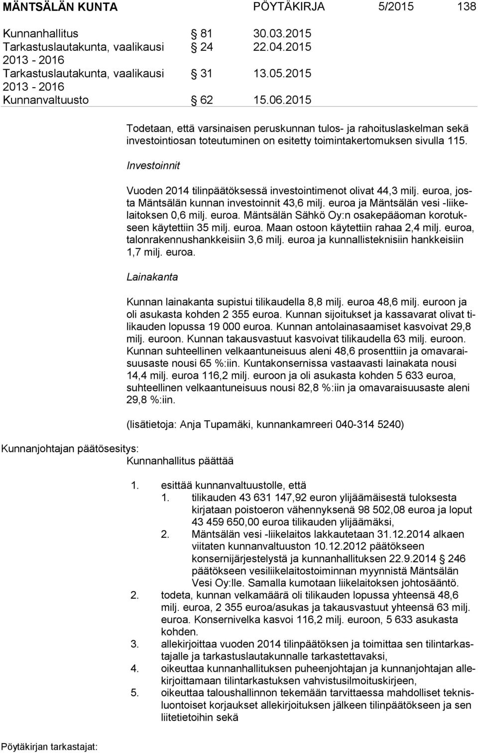 Investoinnit Vuoden 2014 tilinpäätöksessä investointimenot olivat 44,3 milj. euroa, josta Mäntsälän kunnan investoinnit 43,6 milj. euroa ja Mäntsälän vesi -lii kelai tok sen 0,6 milj. euroa. Mäntsälän Sähkö Oy:n osakepääoman ko ro tukseen käytettiin 35 milj.