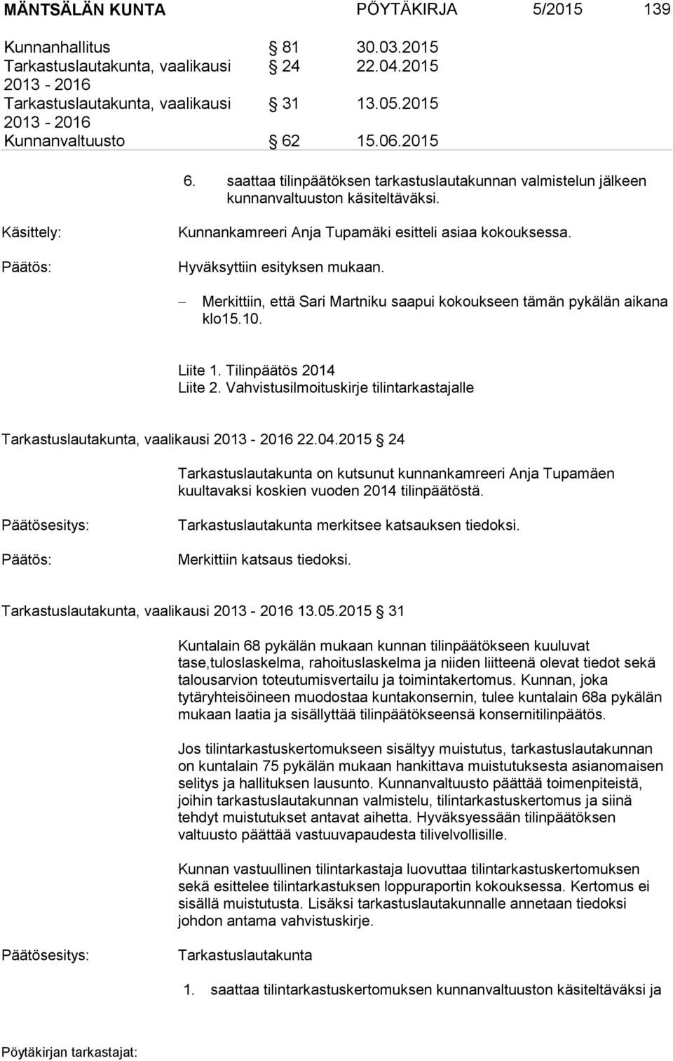 Käsittely: Kunnankamreeri Anja Tupamäki esitteli asiaa kokouksessa. Merkittiin, että Sari Martniku saapui kokoukseen tämän pykälän aikana klo15.10. Liite 1. Tilinpäätös 2014 Liite 2.