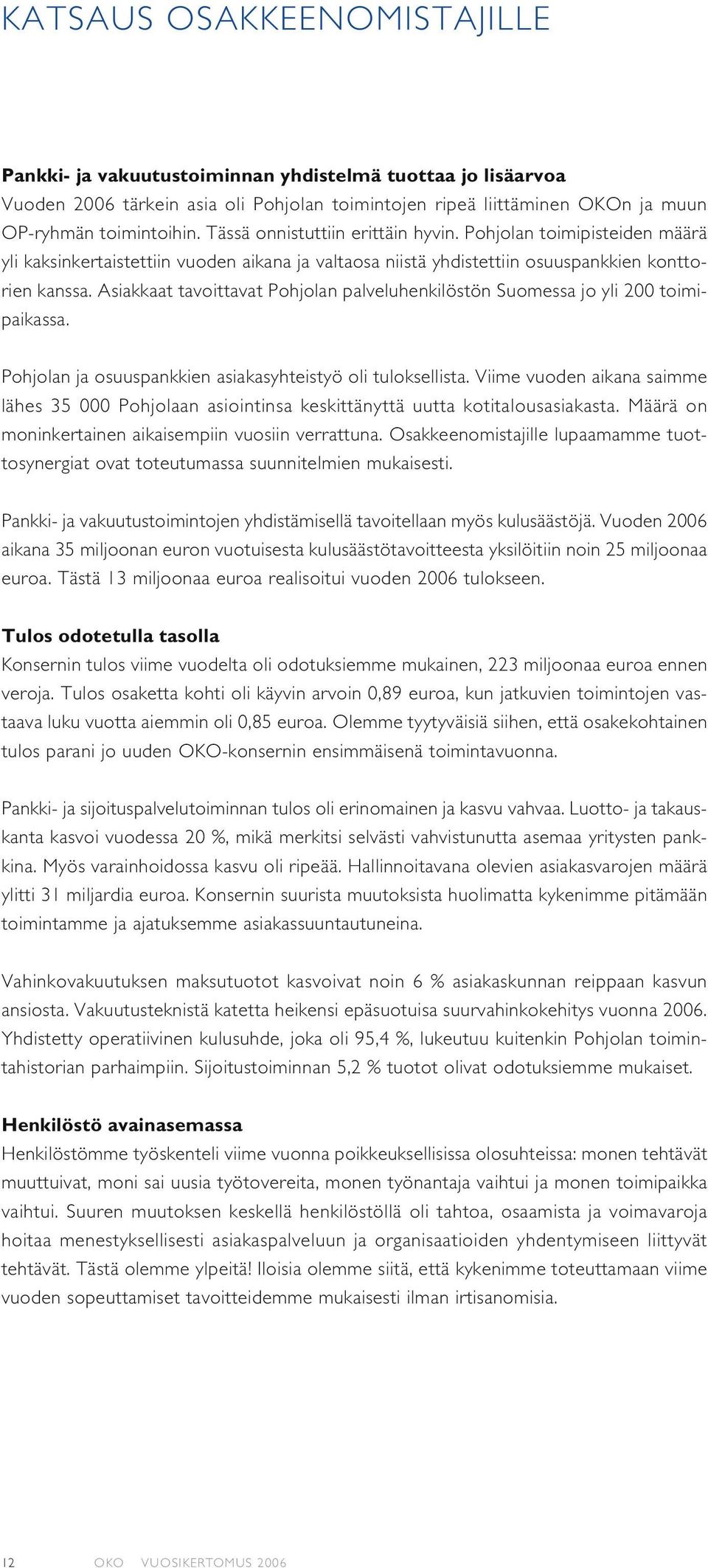 Asiakkaat tavoittavat Pohjolan palveluhenkilöstön Suomessa jo yli 200 toimipaikassa. Pohjolan ja osuuspankkien asiakasyhteistyö oli tuloksellista.