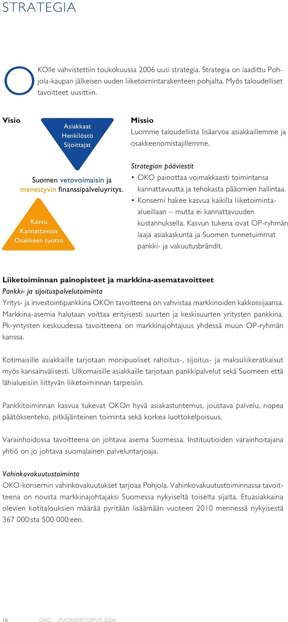 Konserni hakee kasvua kaikilla liiketoimintaalueillaan mutta ei kannattavuuden kustannuksella. Kasvun tukena ovat OP-ryhmän laaja asiakaskunta ja Suomen tunnetuimmat pankki- ja vakuutusbrändit.