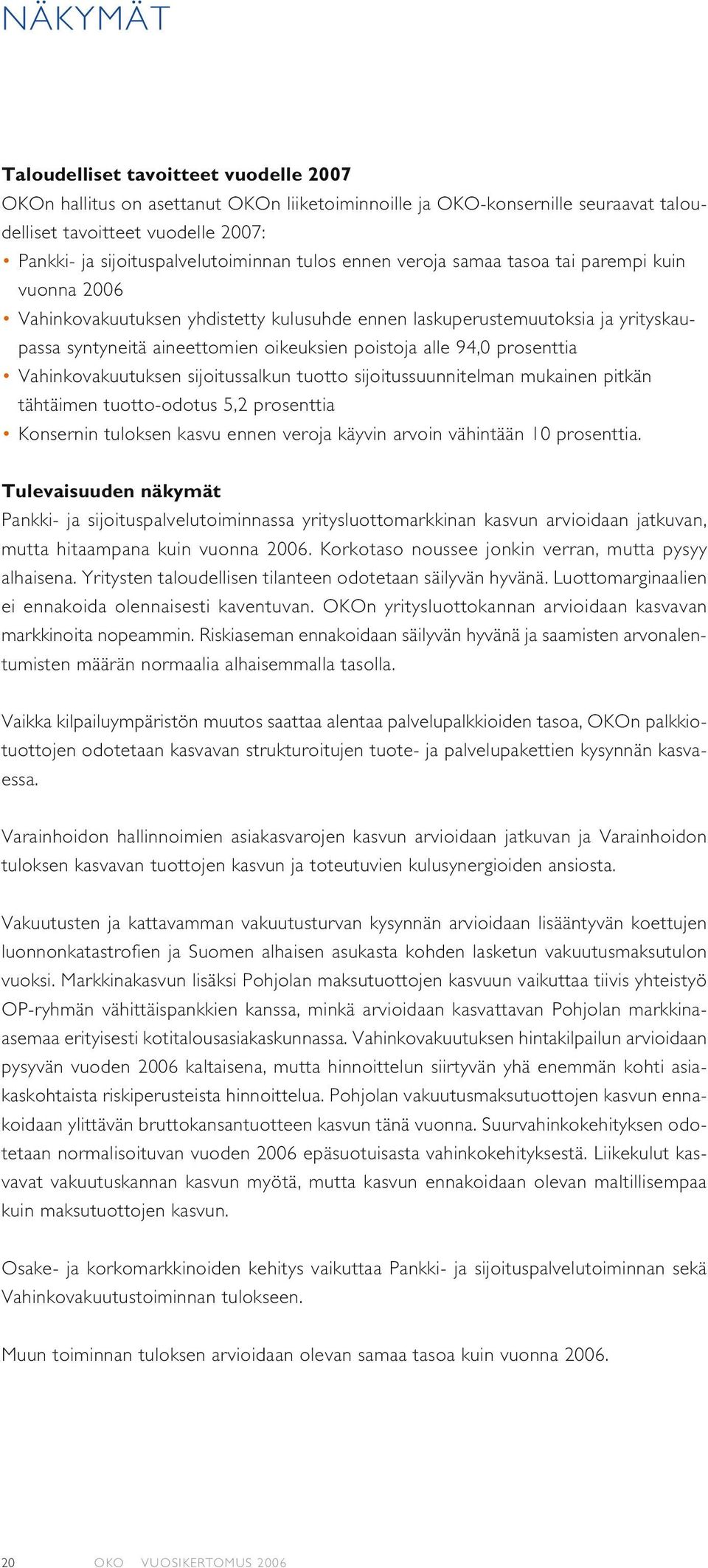 oikeuksien poistoja alle 94,0 prosenttia Vahinkovakuutuksen sijoitussalkun tuotto sijoitussuunnitelman mukainen pitkän tähtäimen tuotto-odotus 5,2 prosenttia Konsernin tuloksen kasvu ennen veroja