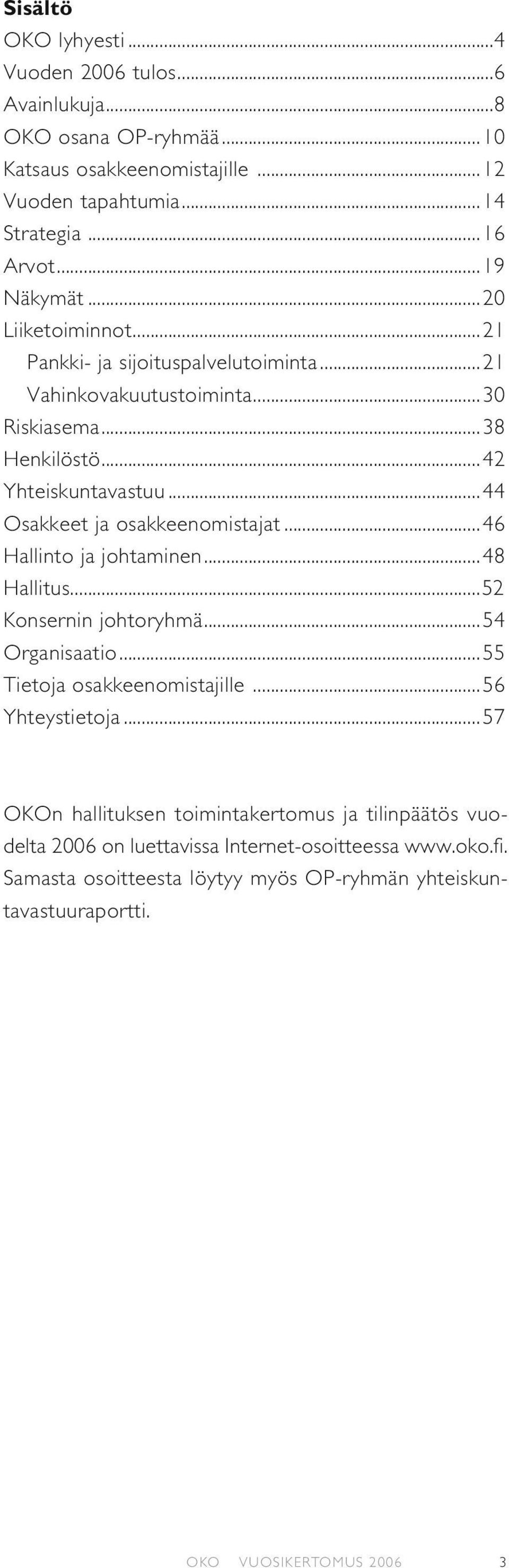 ..44 Osakkeet ja osakkeenomistajat...46 Hallinto ja johtaminen...48 Hallitus...52 Konsernin johtoryhmä...54 Organisaatio...55 Tietoja osakkeenomistajille...56 Yhteystietoja.