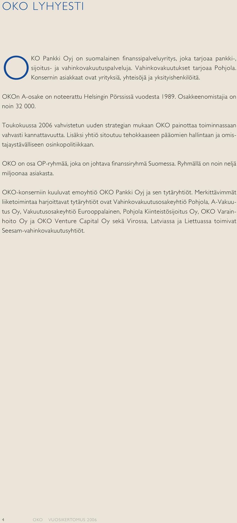 Toukokuussa 2006 vahvistetun uuden strategian mukaan OKO painottaa toiminnassaan vahvasti kannattavuutta.