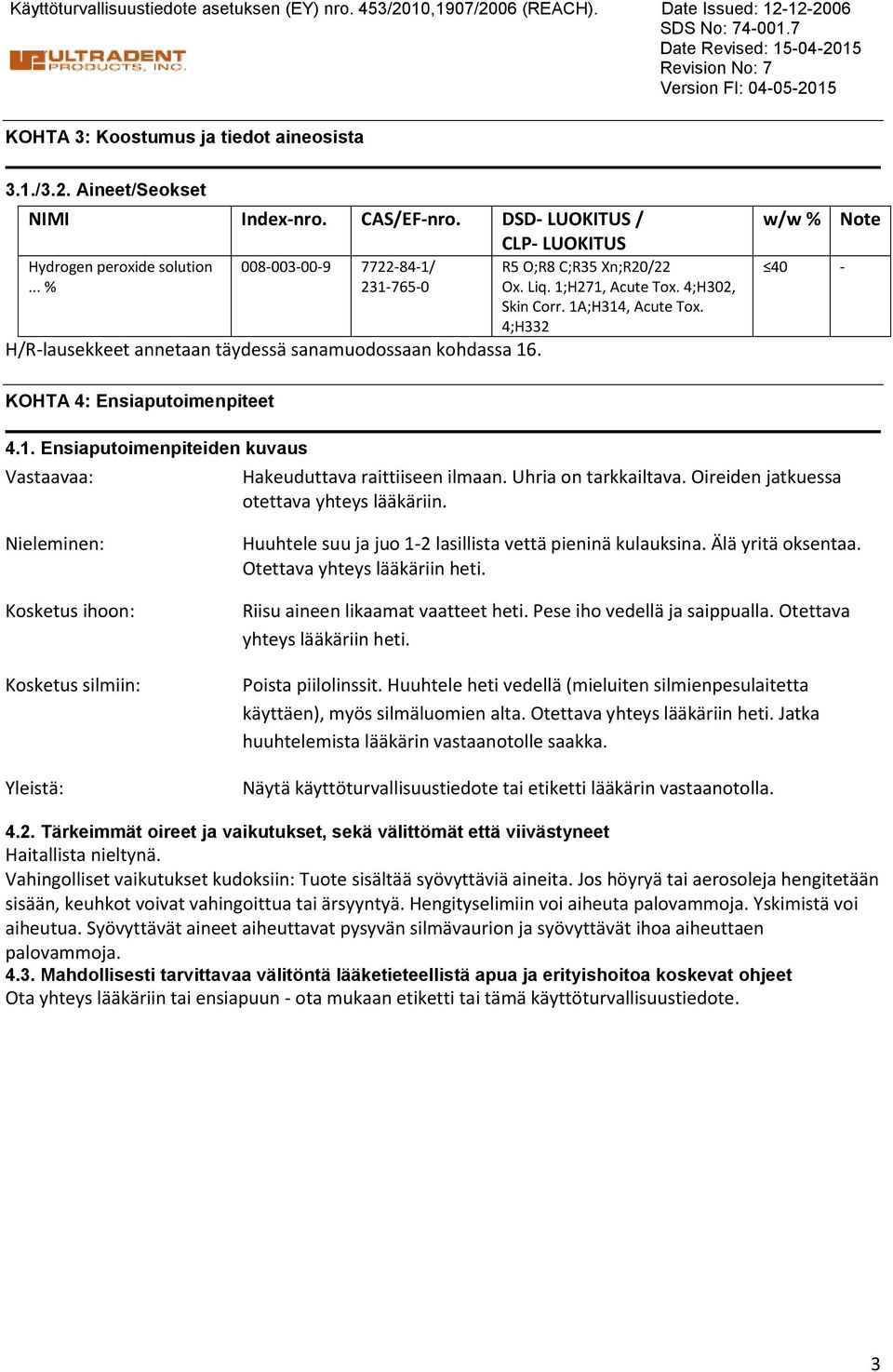 Liq. 1;H271, Acute Tox. 4;H302, Skin Corr. 1A;H314, Acute Tox. 4;H332 w/w % 40 Note KOHTA 4: Ensiaputoimenpiteet 4.1. Ensiaputoimenpiteiden kuvaus Vastaavaa: Hakeuduttava raittiiseen ilmaan.