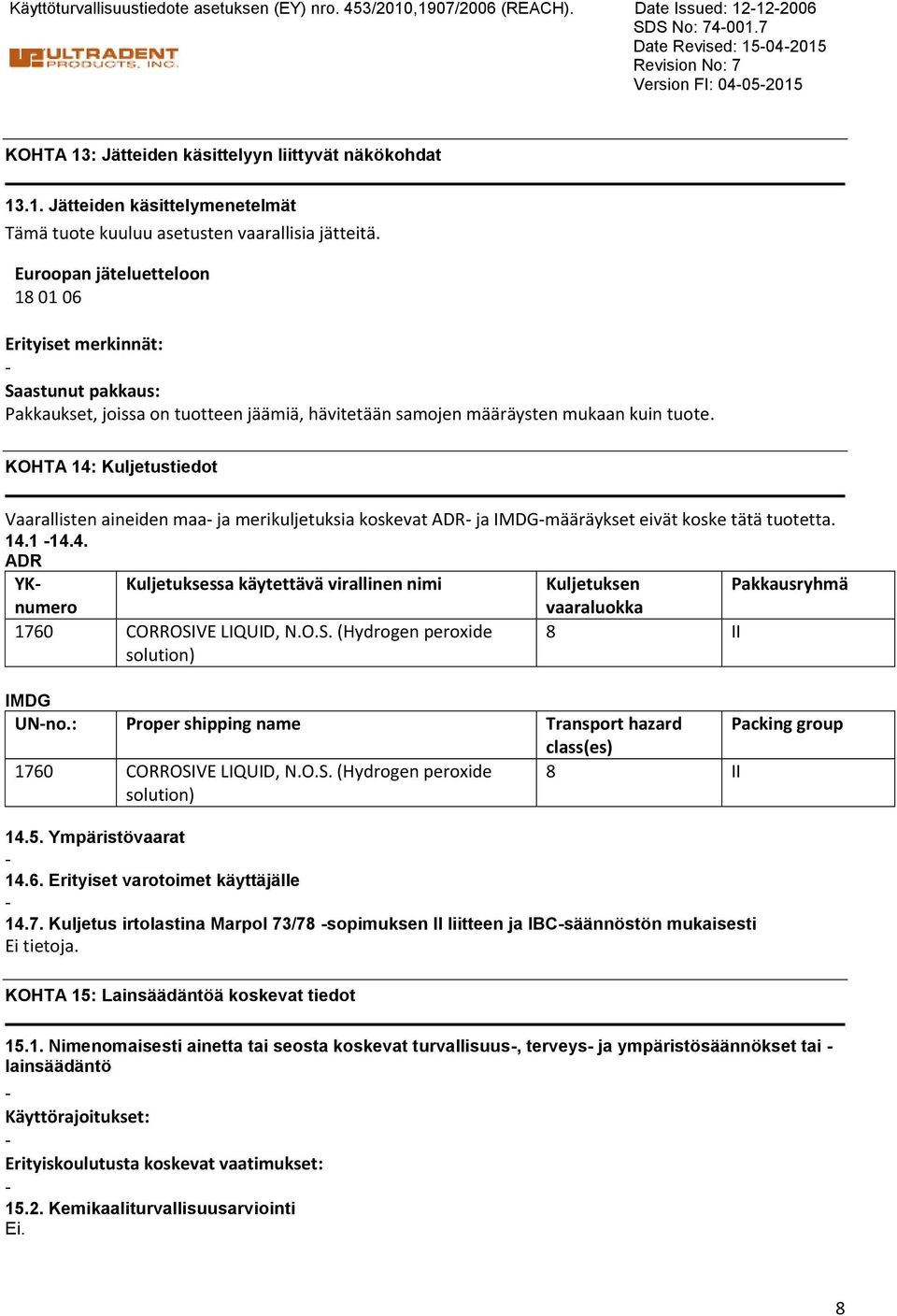 Euroopan jäteluetteloon 18 01 06 Erityiset merkinnät: Saastunut pakkaus: Pakkaukset, joissa on tuotteen jäämiä, hävitetään samojen määräysten mukaan kuin tuote.