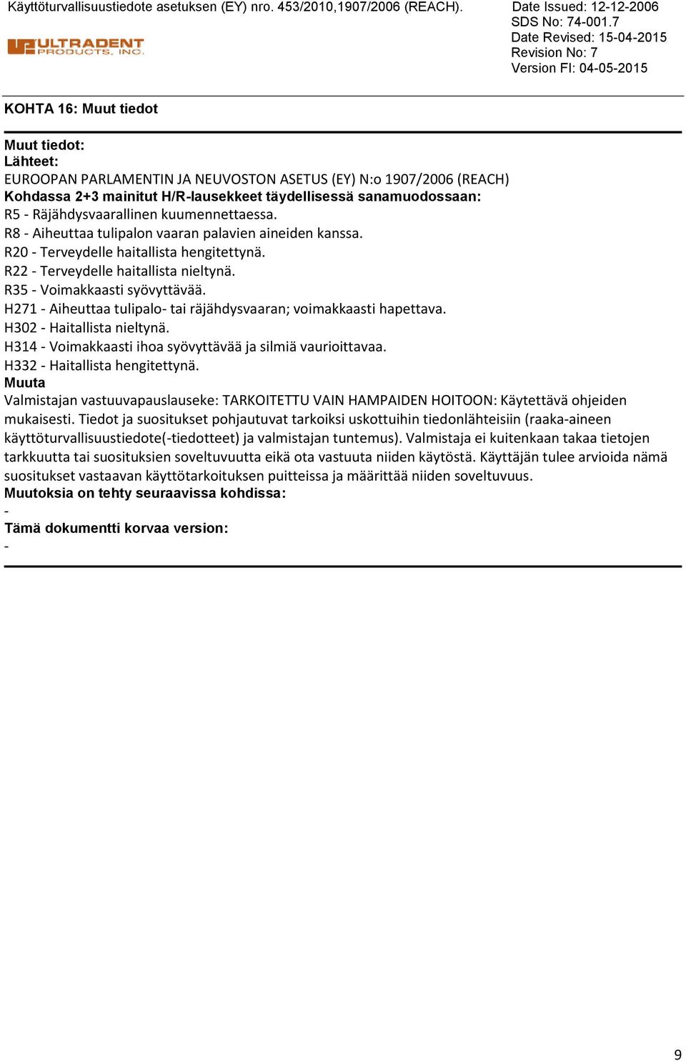 täydellisessä sanamuodossaan: R5 Räjähdysvaarallinen kuumennettaessa. R8 Aiheuttaa tulipalon vaaran palavien aineiden kanssa. R20 Terveydelle haitallista hengitettynä.