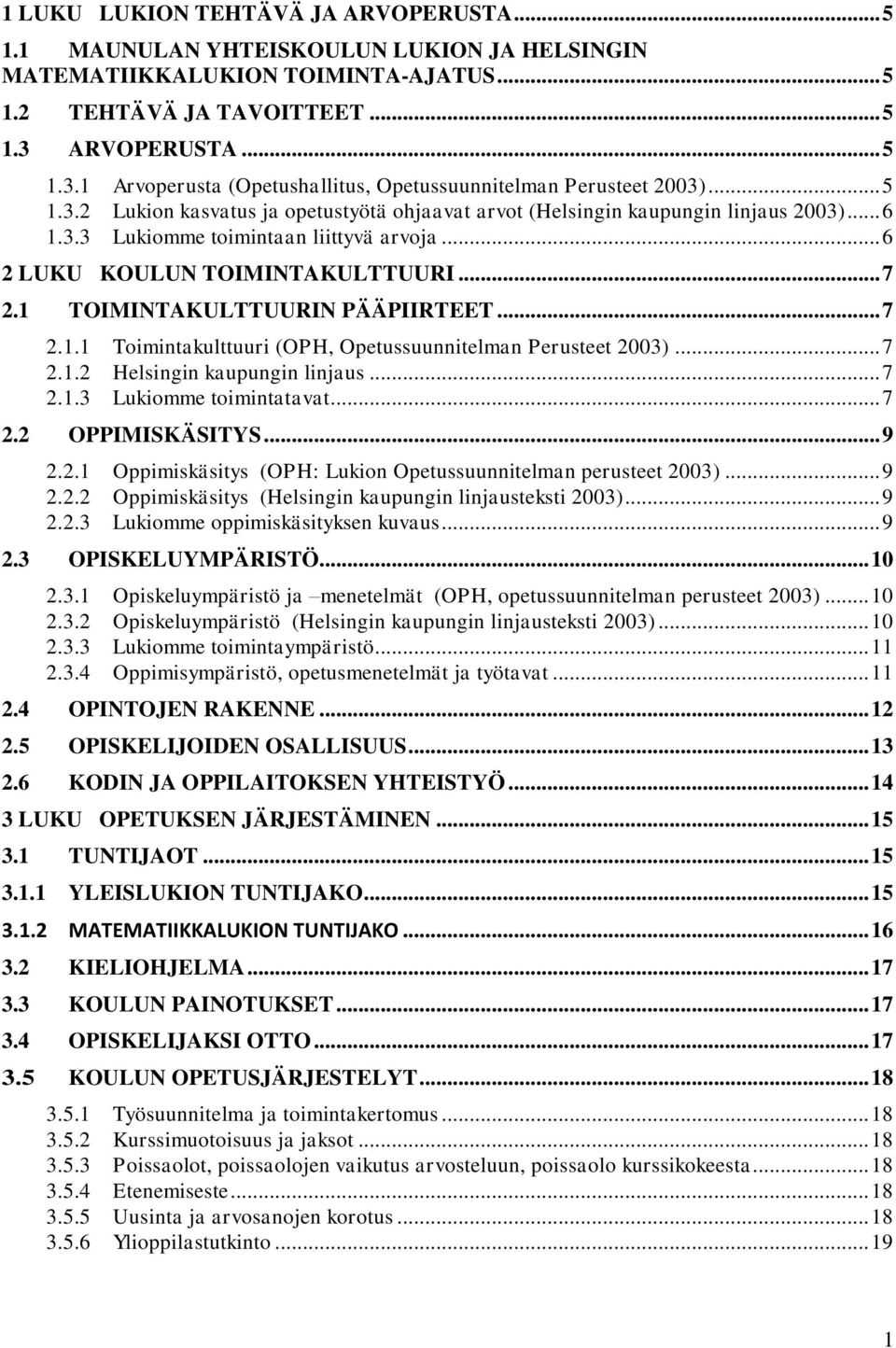 .. 6 2 LUKU KOULUN TOIMINTAKULTTUURI... 7 2.1 TOIMINTAKULTTUURIN PÄÄPIIRTEET... 7 2.1.1 Toimintakulttuuri (OPH, Opetussuunnitelman Perusteet 2003)... 7 2.1.2 Helsingin kaupungin linjaus... 7 2.1.3 Lukiomme toimintatavat.