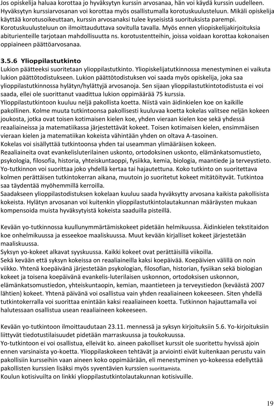 Myös ennen yliopiskelijakirjoituksia abiturienteille tarjotaan mahdollisuutta ns. korotustentteihin, joissa voidaan korottaa kokonaisen oppiaineen päättöarvosanaa. 3.5.