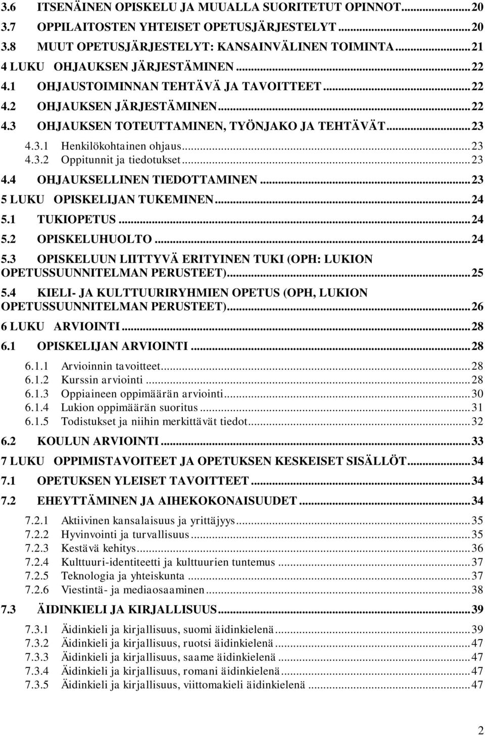 .. 23 4.4 OHJAUKSELLINEN TIEDOTTAMINEN... 23 5 LUKU OPISKELIJAN TUKEMINEN... 24 5.1 TUKIOPETUS... 24 5.2 OPISKELUHUOLTO... 24 5.3 OPISKELUUN LIITTYVÄ ERITYINEN TUKI (OPH: LUKION OPETUSSUUNNITELMAN PERUSTEET).