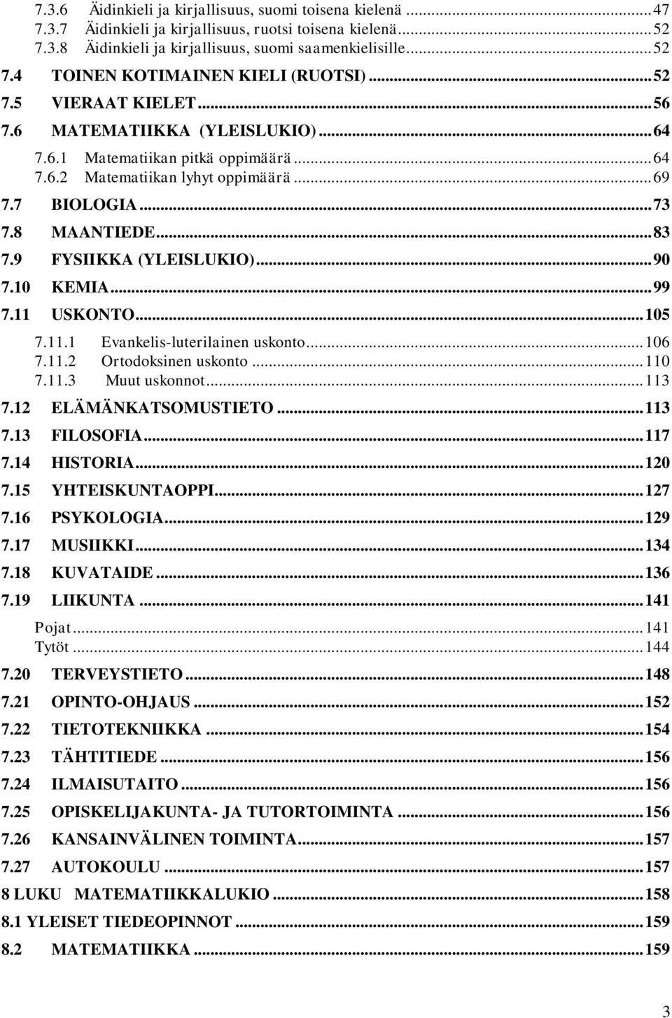 9 FYSIIKKA (YLEISLUKIO)... 90 7.10 KEMIA... 99 7.11 USKONTO... 105 7.11.1 Evankelis-luterilainen uskonto... 106 7.11.2 Ortodoksinen uskonto... 110 7.11.3 Muut uskonnot... 113 7.12 ELÄMÄNKATSOMUSTIETO.