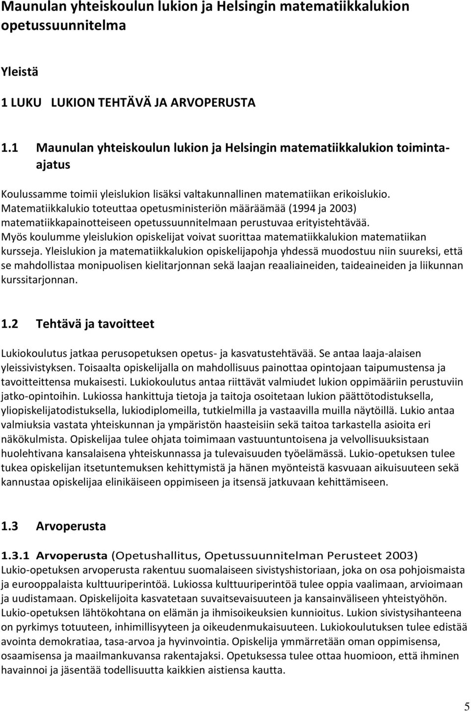 Matematiikkalukio toteuttaa opetusministeriön määräämää (1994 ja 2003) matematiikkapainotteiseen opetussuunnitelmaan perustuvaa erityistehtävää.