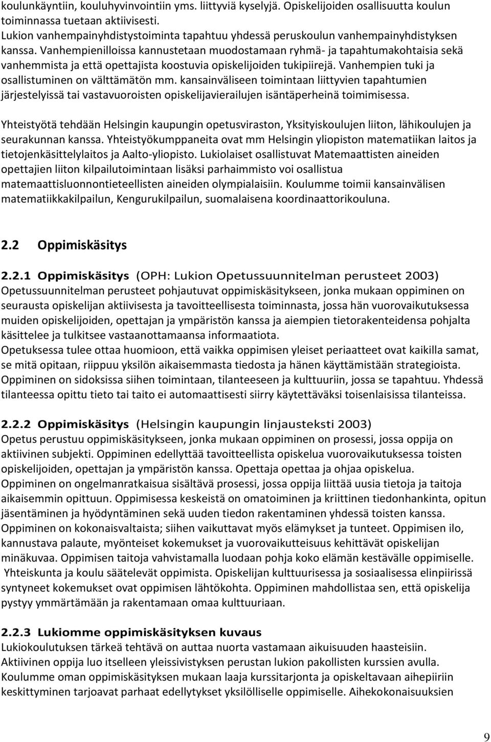 Vanhempienilloissa kannustetaan muodostamaan ryhmä- ja tapahtumakohtaisia sekä vanhemmista ja että opettajista koostuvia opiskelijoiden tukipiirejä.