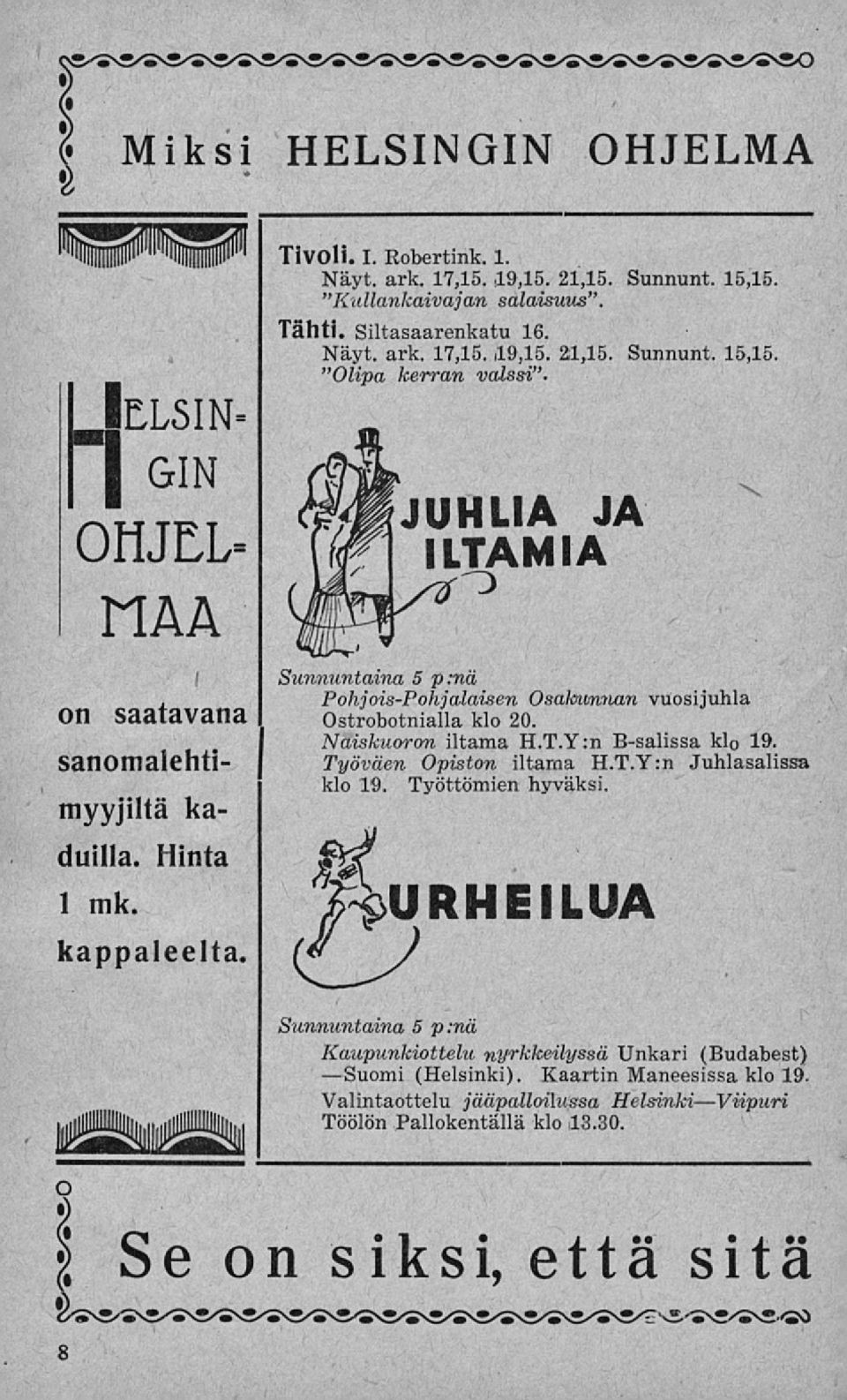 JUHLIA JA ILTAMIA Sunnuntaina 5 pmä Pohjois-Pohjalaisen Osakimnan vuosijuhla Ostrobotnialla klo 20. Naiskuoron iltama H.T.Y:n B-salissa kl 0 19. Työväen Opiston iltama H.T.Y:n Juhlasalissa klo 19.