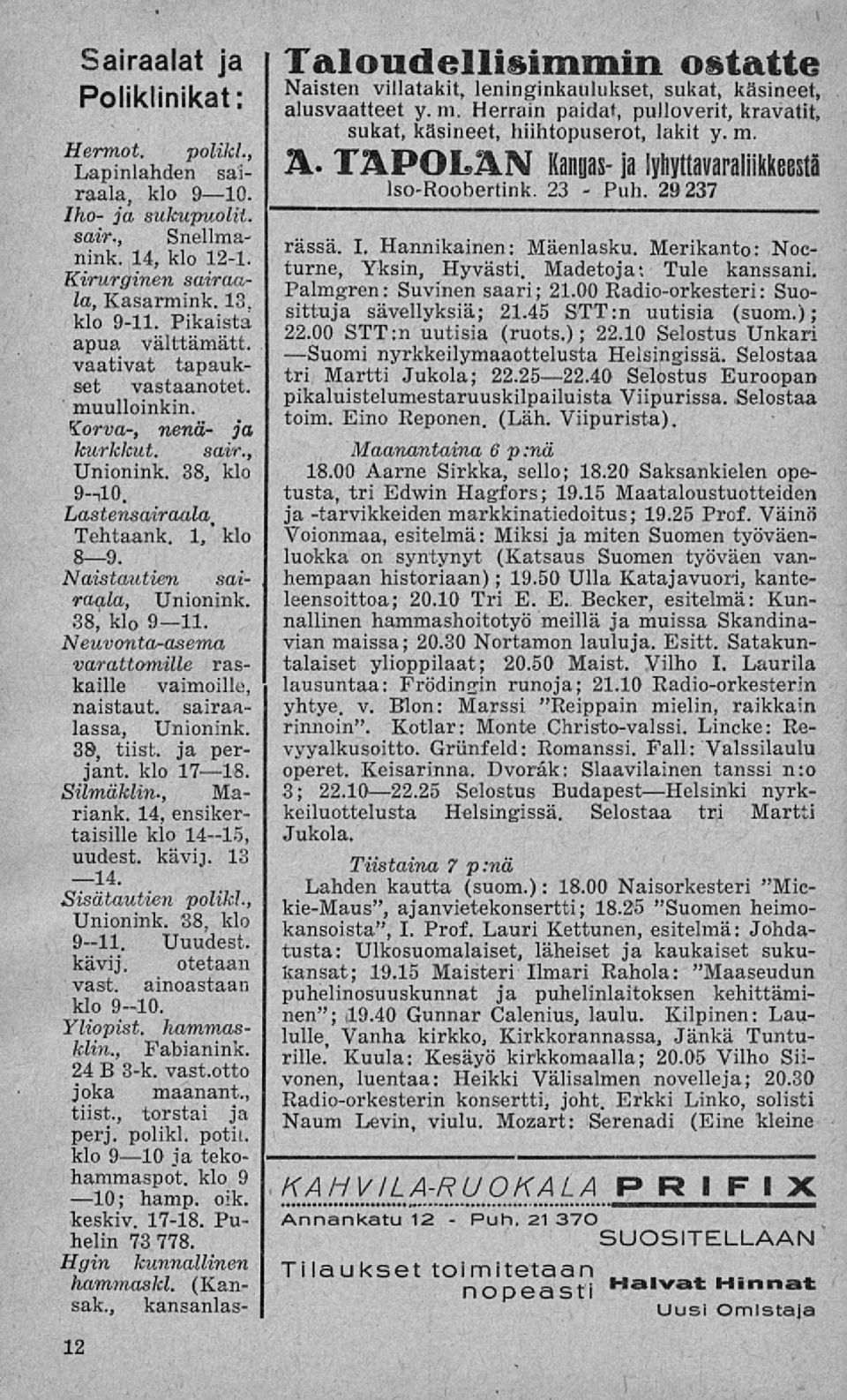 38, klo 9 ll. Neuvonta-asema varattomille raskaille vaimoille, naistaut. sairaalassa, Unionink. 38, tiist. ja perjant. klo 17 18. Silmäklin-, Mariank. 14, ensikertaisille klo 14 15, uudest. kävij.