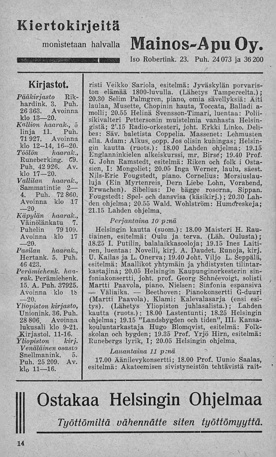 , Väinölänkatu 7. Puhelin 79109. Avoinna klo 17 -^20. Pasilan haarak., Hertank. 5. Puh. 46 423. Perämiehenk. haarak. Perämiehenk. 15. A. Puh. 37925. Avoinna klo Ib 20. Yliopiston kirjasto, Unionink.