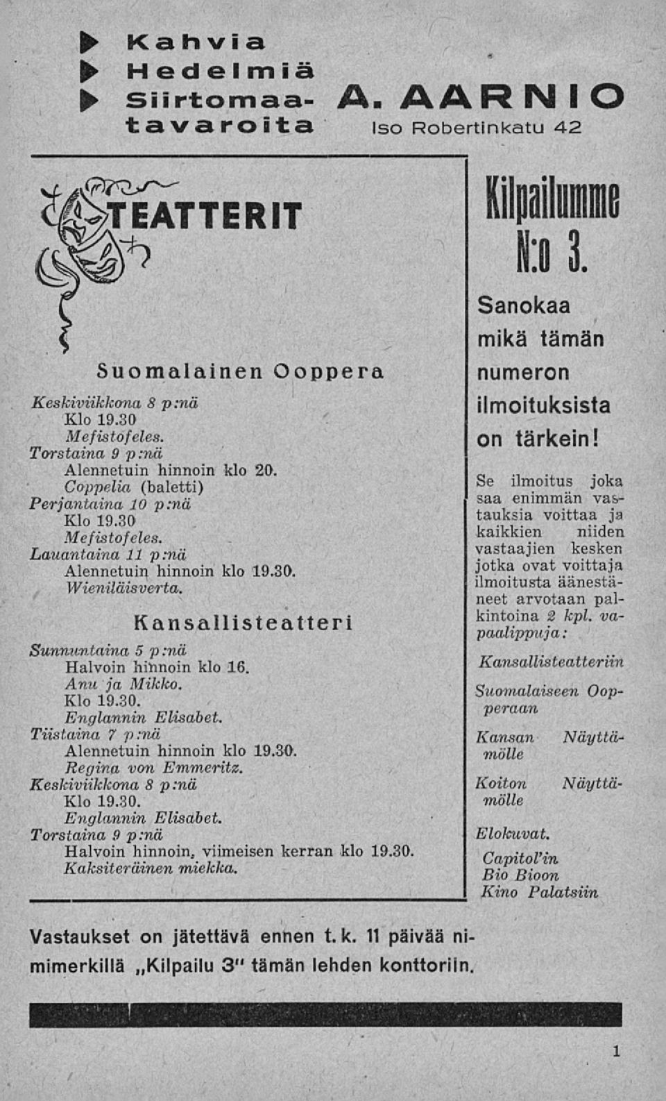 Anu ja Mikko. Klo 19.30. Englannin Elisabet. Tiistaina 7 p:nä Alennetuin hinnoin klo 19.30. Regina von Emmeritz. Keskiviikkona 8 p:nä Klo 19.30. Englannin Elisabet. Torstaina 9 p:nä Halvoin hinnoin, viimeisen kerran klo 19.