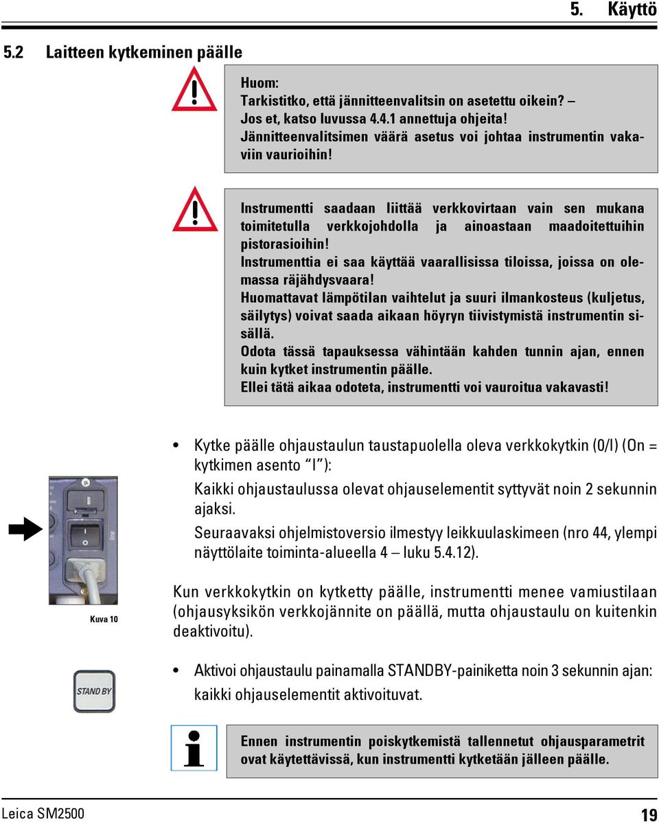 Instrumentti saadaan liittää verkkovirtaan vain sen mukana toimitetulla verkkojohdolla ja ainoastaan maadoitettuihin pistorasioihin!