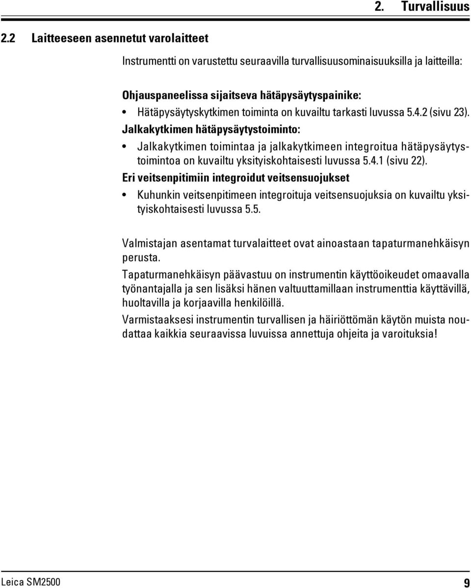 on kuvailtu tarkasti luvussa 5.4.2 (sivu 23). Jalkakytkimen hätäpysäytystoiminto: Jalkakytkimen toimintaa ja jalkakytkimeen integroitua hätäpysäytystoimintoa on kuvailtu yksityiskohtaisesti luvussa 5.