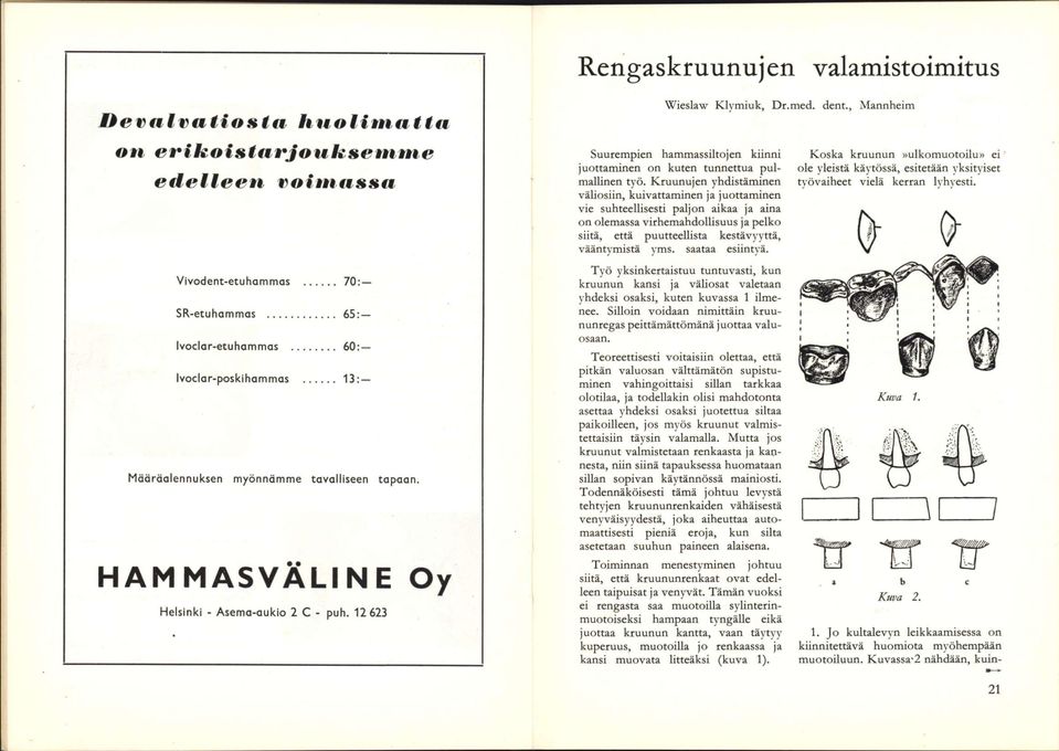 Kruunujen yhdistäminen väliosiin, kuivattaminen ja juottaminen vie suhteellisesti paljon aikaa ja aina on olemassa virhemahdollisuus ja pelko siitä, että puutteellista kestävyyttä, vääntymistä yms.