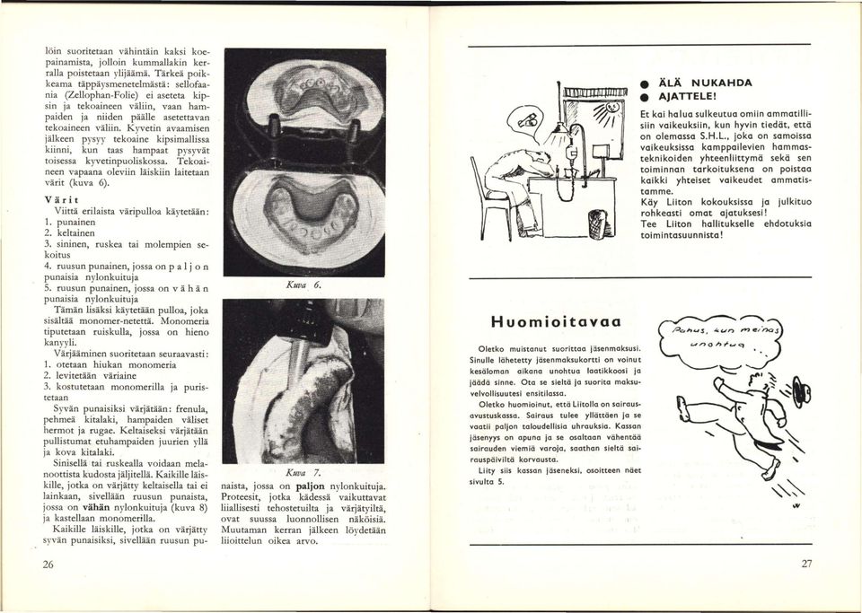 Kyvetin avaamisen jälkeen pysyy tekoaine kipsimallissa kiinni, kun taas hampaat pysyvät toisessa kyvetinpuoliskossa. Tekoaineen vapaana oleviin läiskiin laitetaan värit (kuva 6).