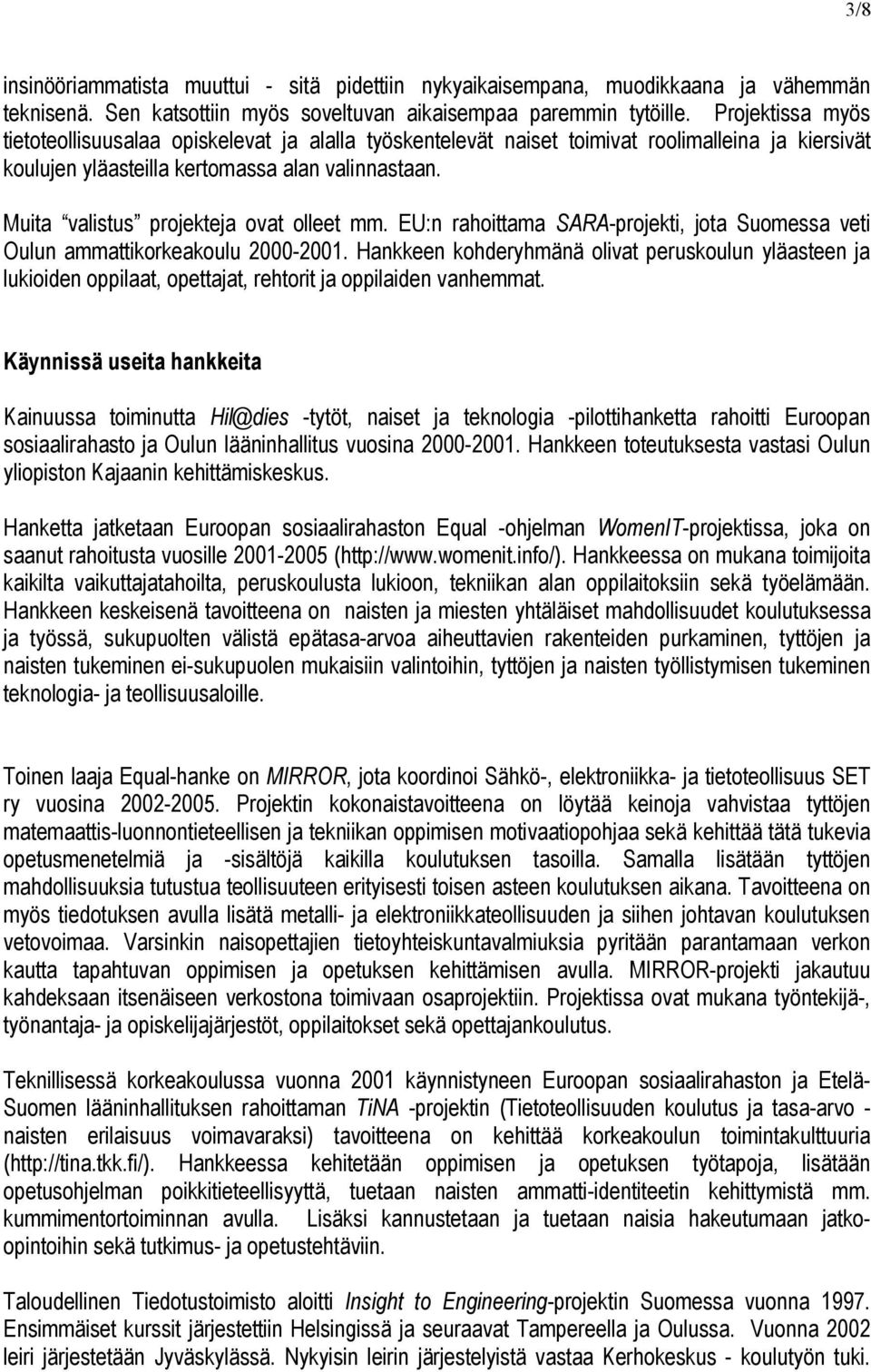 Muita valistus projekteja ovat olleet mm. EU:n rahoittama SARA-projekti, jota Suomessa veti Oulun ammattikorkeakoulu 2000-2001.