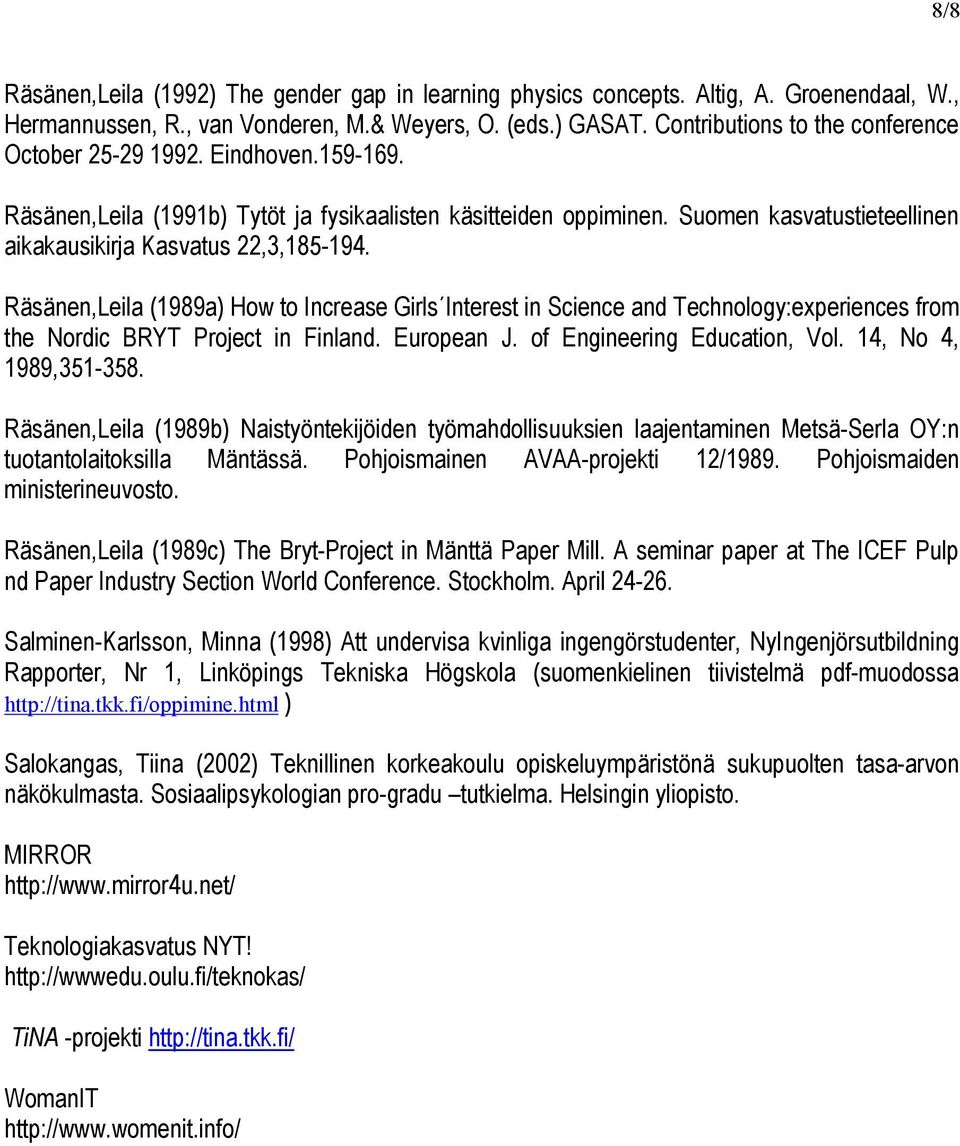 Suomen kasvatustieteellinen aikakausikirja Kasvatus 22,3,185-194. Räsänen,Leila (1989a) How to Increase Girls Interest in Science and Technology:experiences from the Nordic BRYT Project in Finland.