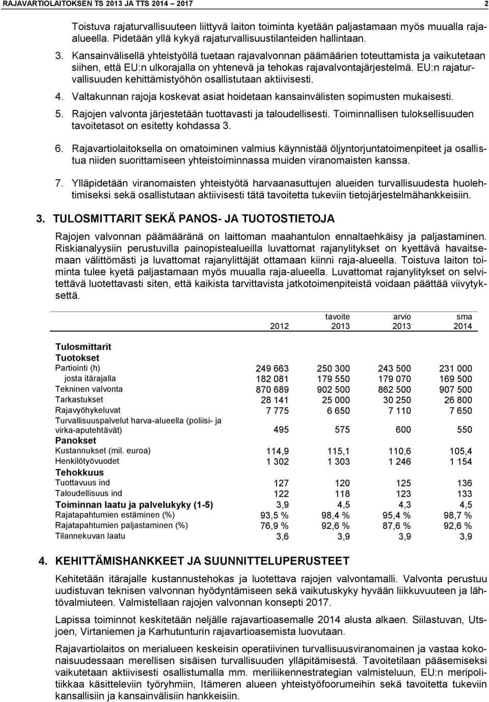 Kansainvälisellä yhteistyöllä tuetaan rajavalvonnan päämäärien toteuttamista ja vaikutetaan siihen, että EU:n ulkorajalla on yhtenevä ja tehokas rajavalvontajärjestelmä.