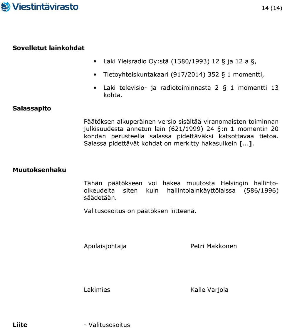 Salassapito Päätöksen alkuperäinen versio sisältää viranomaisten toiminnan julkisuudesta annetun lain (621/1999) 24 :n 1 momentin 20 kohdan perusteella salassa