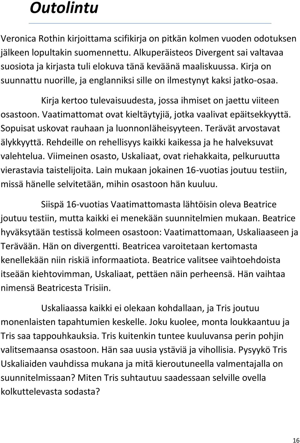 Kirja kertoo tulevaisuudesta, jossa ihmiset on jaettu viiteen osastoon. Vaatimattomat ovat kieltäytyjiä, jotka vaalivat epäitsekkyyttä. Sopuisat uskovat rauhaan ja luonnonläheisyyteen.