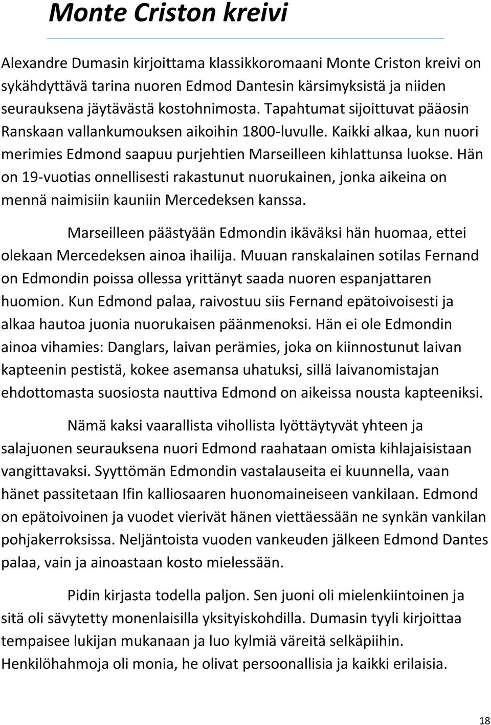 Hän on 19-vuotias onnellisesti rakastunut nuorukainen, jonka aikeina on mennä naimisiin kauniin Mercedeksen kanssa.