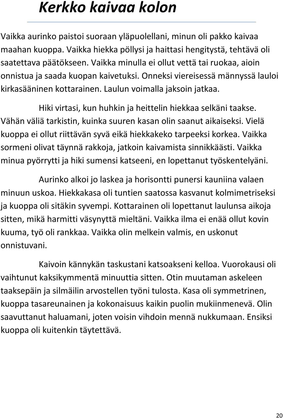 Hiki virtasi, kun huhkin ja heittelin hiekkaa selkäni taakse. Vähän väliä tarkistin, kuinka suuren kasan olin saanut aikaiseksi. Vielä kuoppa ei ollut riittävän syvä eikä hiekkakeko tarpeeksi korkea.