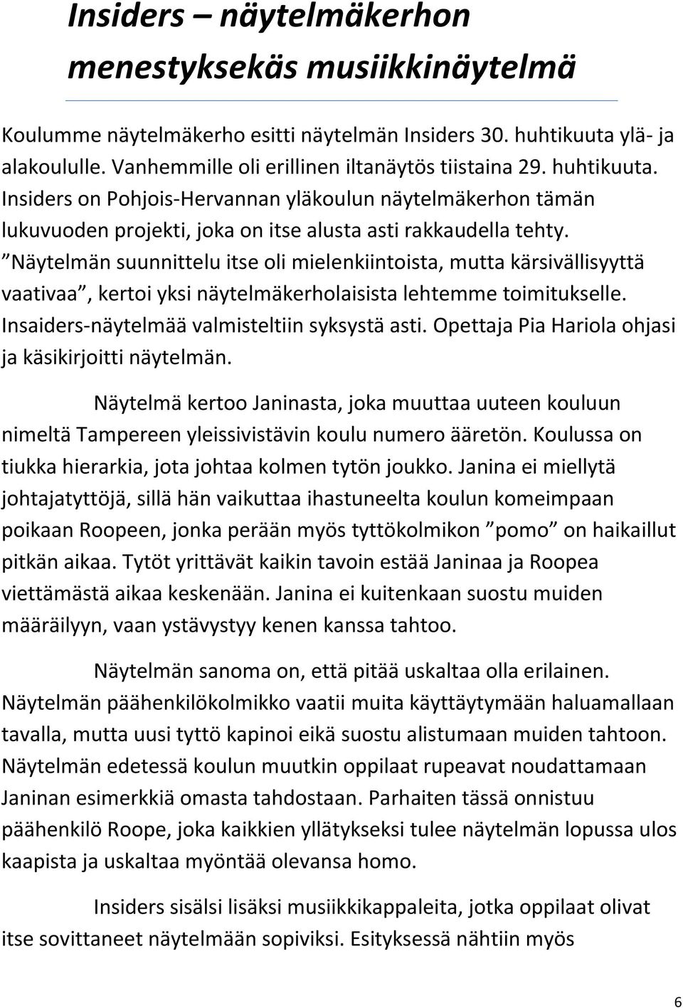 Näytelmän suunnittelu itse oli mielenkiintoista, mutta kärsivällisyyttä vaativaa, kertoi yksi näytelmäkerholaisista lehtemme toimitukselle. Insaiders-näytelmää valmisteltiin syksystä asti.