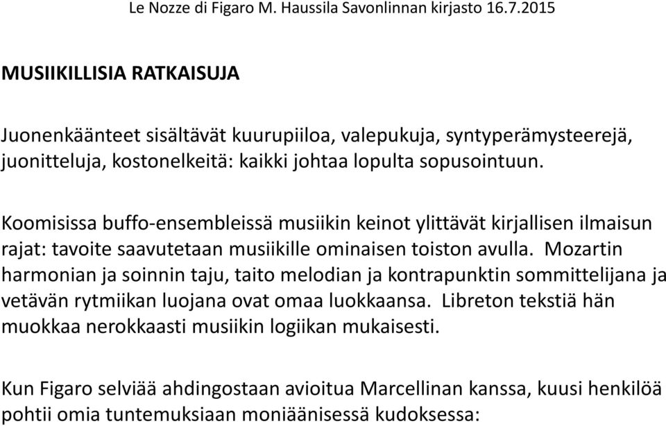 Mozartin harmonian ja soinnin taju, taito melodian ja kontrapunktin sommittelijana ja vetävän rytmiikan luojana ovat omaa luokkaansa.