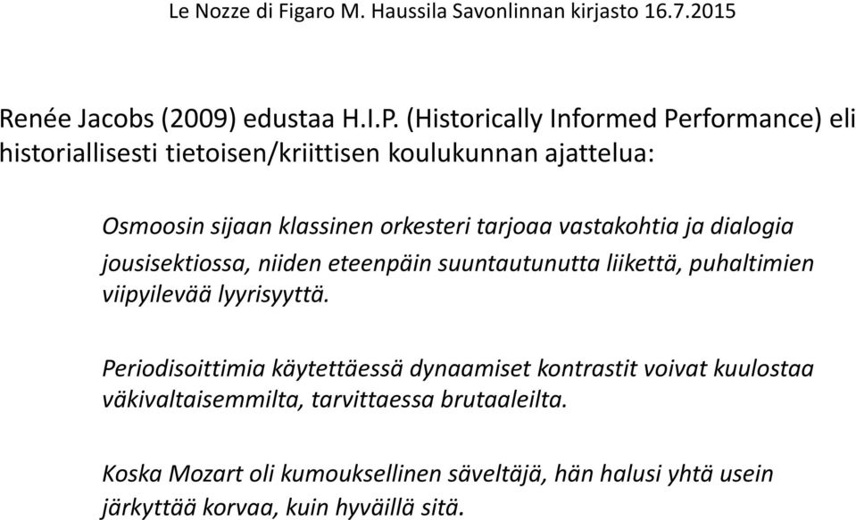 orkesteri tarjoaa vastakohtia ja dialogia jousisektiossa, niiden eteenpäin suuntautunutta liikettä, puhaltimien viipyilevää