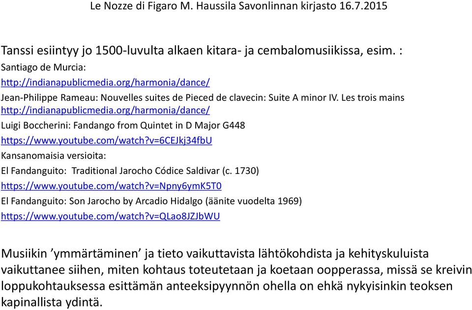 org/harmonia/dance/ Luigi Boccherini: Fandango from Quintet in D Major G448 https://www.youtube.com/watch?v=6cejkj34fbu Kansanomaisia versioita: El Fandanguito: Traditional Jarocho Códice Saldivar (c.