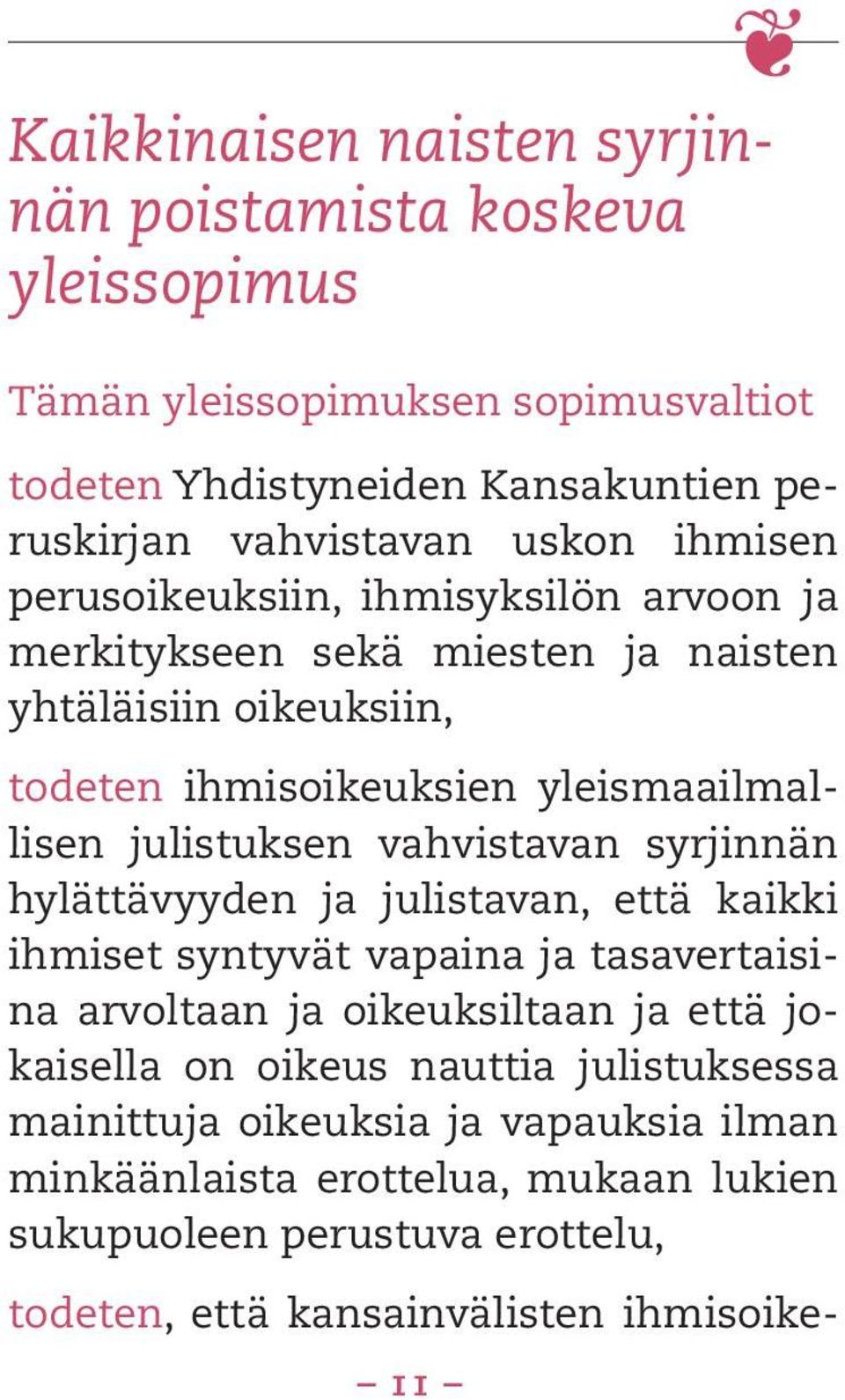 vahvistavan syrjinnän hylättävyyden ja julistavan, että kaikki ihmiset syntyvät vapaina ja tasavertaisina arvoltaan ja oikeuksiltaan ja että jokaisella on oikeus